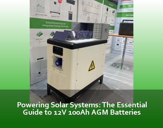 Powering Solar Systems: The Essential Guide to 12V 100Ah AGM Batteries
